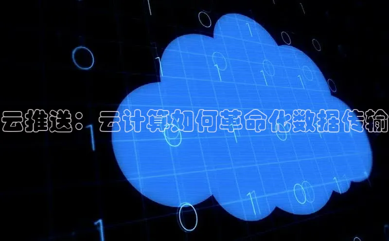 杏鑫注册登录地址华扬联众云推送：云计算如何革命化数据传输