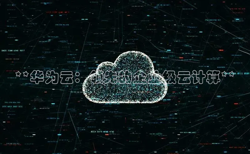 杏鑫平台注册入口百度健康**华为云：领先的企业级云计算**
