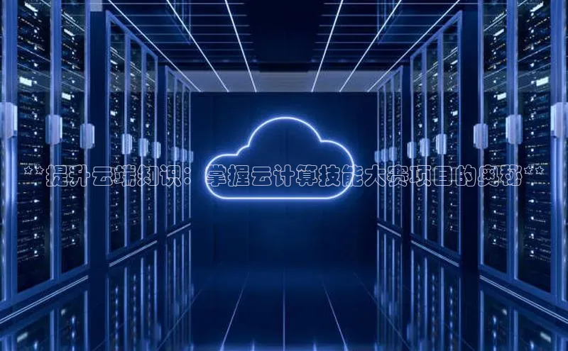 杏鑫彩票官网登录携程**提升云端知识：掌握云计算技能大赛项目的奥秘**