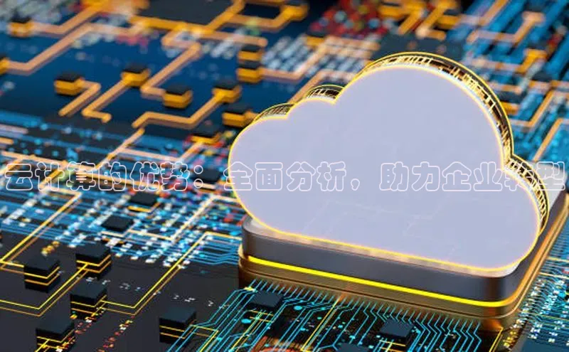 杏鑫彩票app官方下载路畅科技云计算的优势：全面分析，助力企业转型