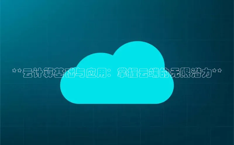 杏鑫彩票app官方下载百度取证**云计算基础与应用：掌握云端的无限潜力**