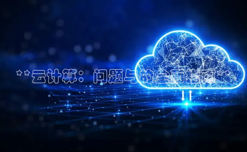杏鑫平台注册入口度小满理财**云计算：问题与的全面指南**