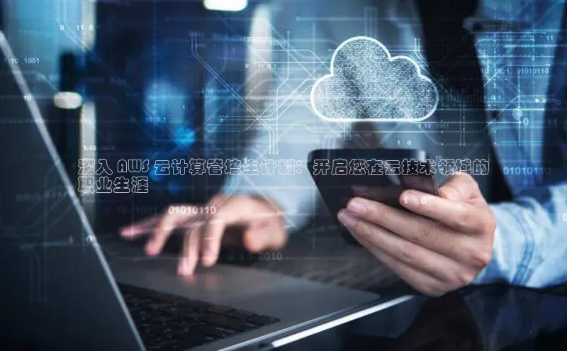 杏鑫平台手机登录入口神思电子深入 AWS 云计算管培生计划：开启您在云技术领域的
职业生涯