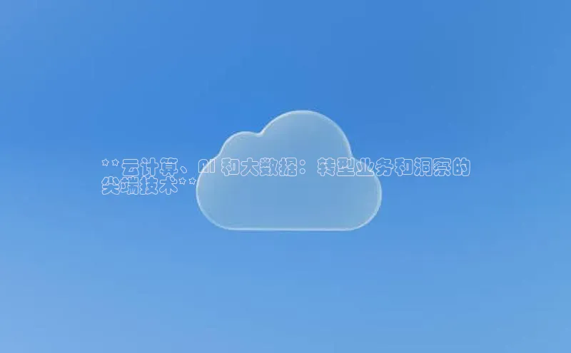 杏鑫注册登录地址文心一言**云计算、AI 和大数据：转型业务和洞察的
尖端技术**