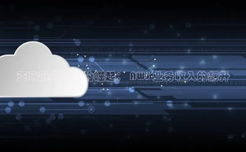 杏鑫平台注册入口百度健康亚马逊云计算的崛起： AWS 业务收入的飙升