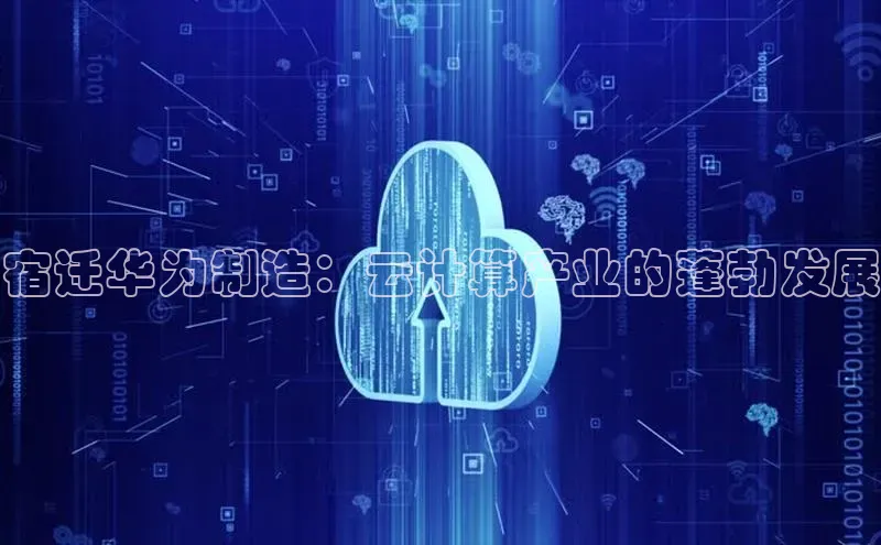 杏鑫注册登录代理挪威主权基金宿迁华为制造：云计算产业的蓬勃发展