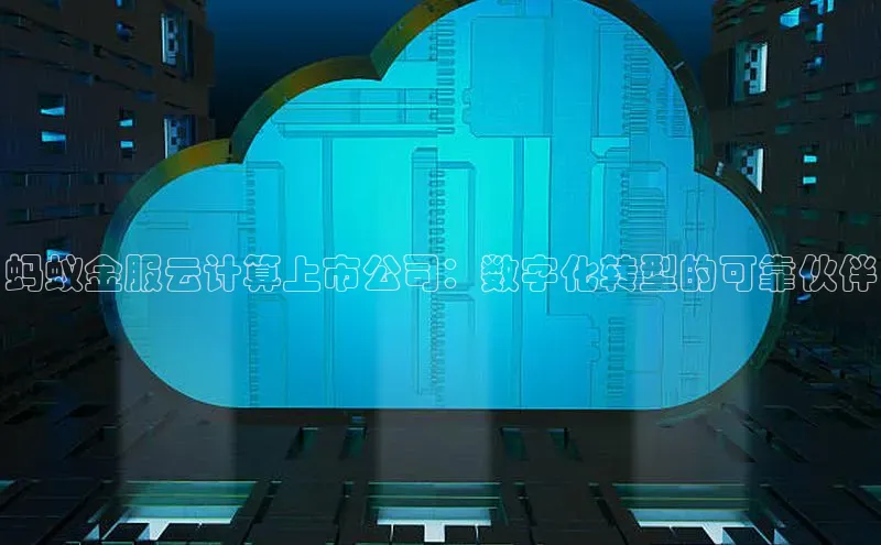 杏鑫新闻百度移动开放平台蚂蚁金服云计算上市公司：数字化转型的可靠伙伴