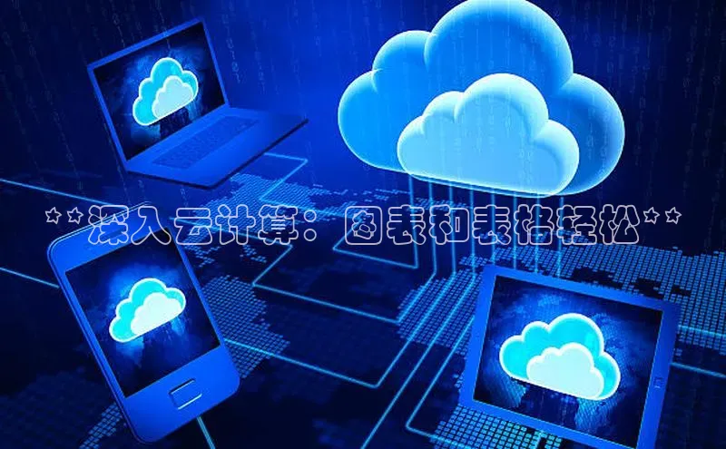 杏鑫注册登录代理巴美列捷福**深入云计算：图表和表格轻松**