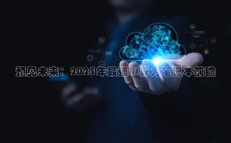 杏鑫平台手机登录入口百度教育预见未来：2025年最强AI算力笔记本前瞻