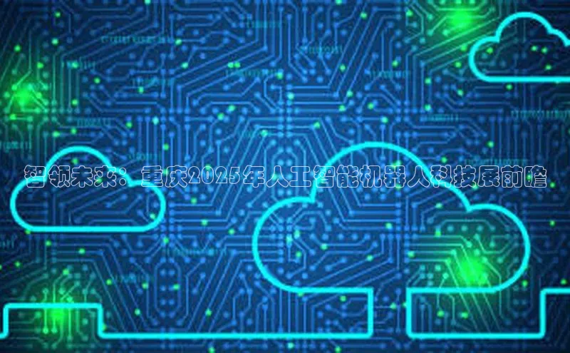 智领未来：重庆2025年人工智能机器人科技展前瞻