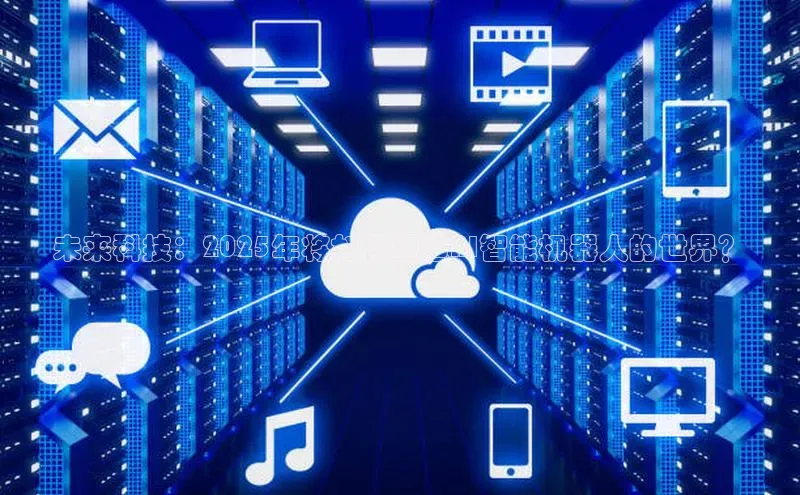 未来科技：2025年将如何塑造AI智能机器人的世界？