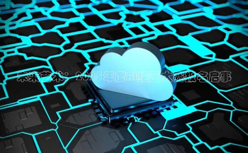 未来艺术：2025年度AI绘画大赛报名启事