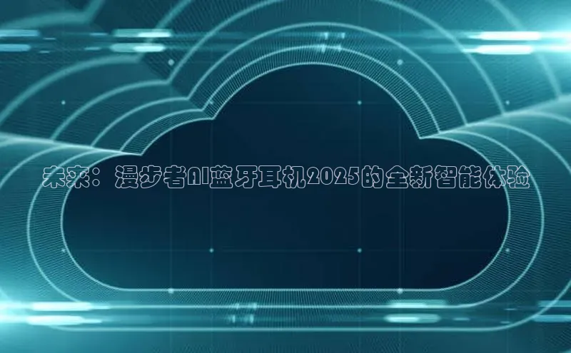 未来：漫步者AI蓝牙耳机2025的全新智能体验