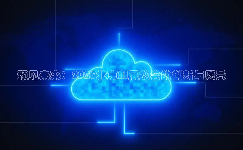 预见未来：2025北京AI展览会的创新与愿景