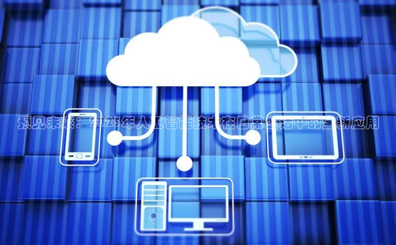 预见未来：2025年人工智能技术在日常生活中的全新应用