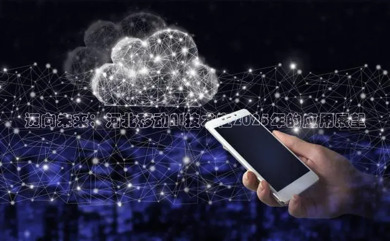 迈向未来：河北移动AI技术在2025年的应用展望