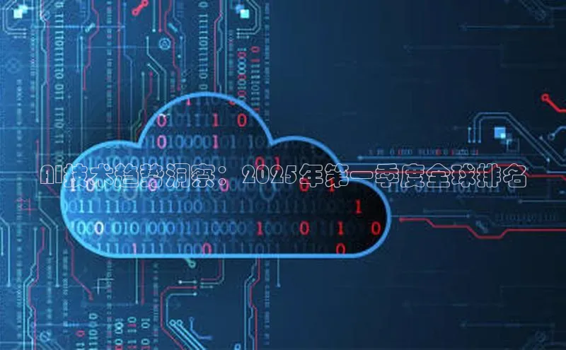 AI技术趋势洞察：2025年第一季度全球排名