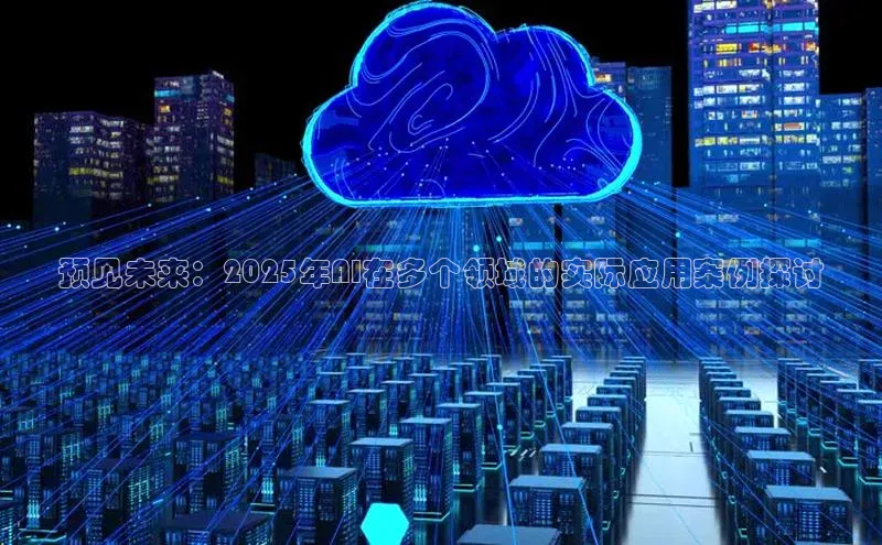 预见未来：2025年AI在多个领域的实际应用案例探讨