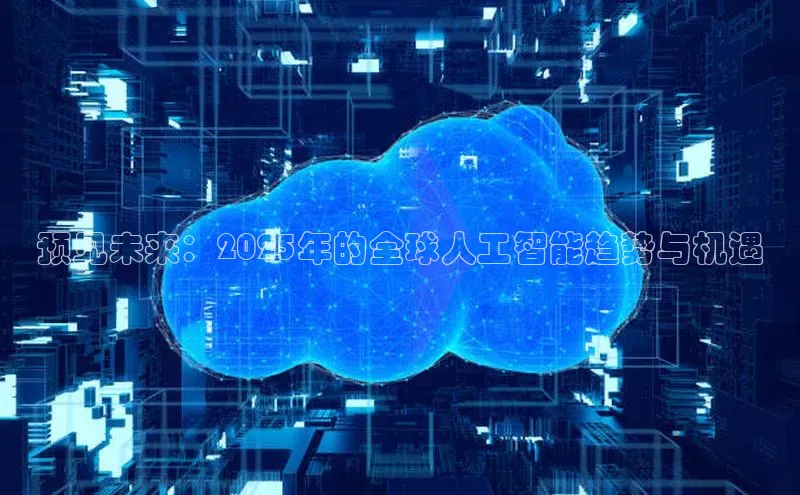 预见未来：2025年的全球人工智能趋势与机遇