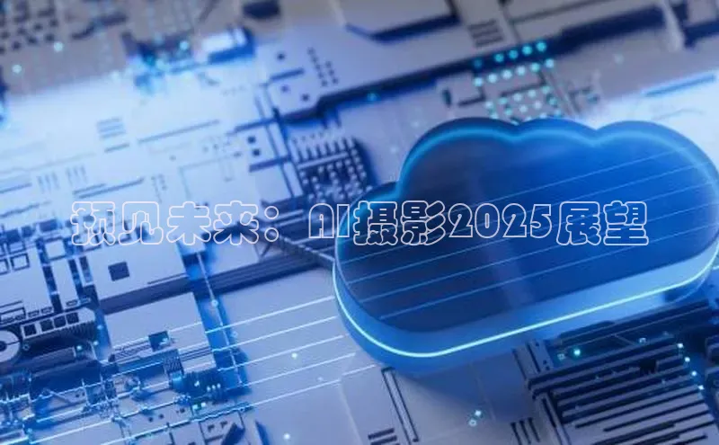 预见未来：AI摄影2025展望