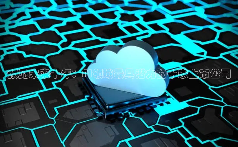 预见未来十年：AI领域最具潜力的十家上市公司