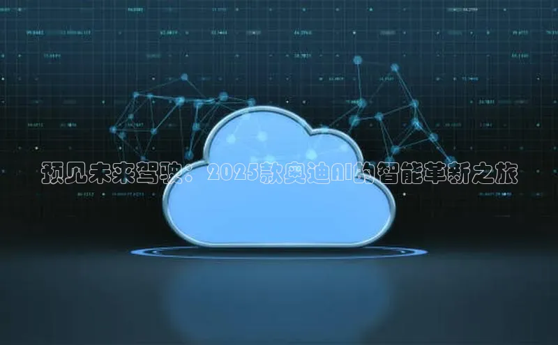 预见未来驾驶：2025款奥迪AI的智能革新之旅